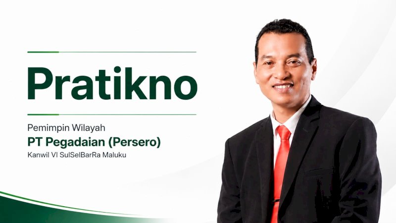 Pratikno
(Pemimpin Wilayah PT Pegadaian Kanwil VI Sulselbara & Maluku)